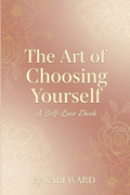 The Art of Choosing Yourself By Kari Ward